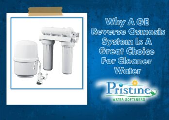 Why A GE Reverse Osmosis System Is A Great Choice For Cleaner And Healthier Drinking Water